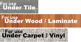 For use under tile, wood or carpet